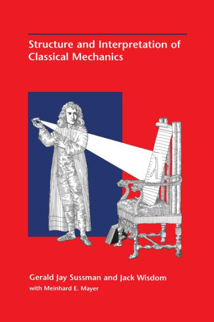 Structure and Interpretation of Classical Mechanics (2001) Gerald Jay Sussman, Jack Wisdom